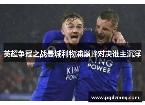 英超争冠之战曼城利物浦巅峰对决谁主沉浮