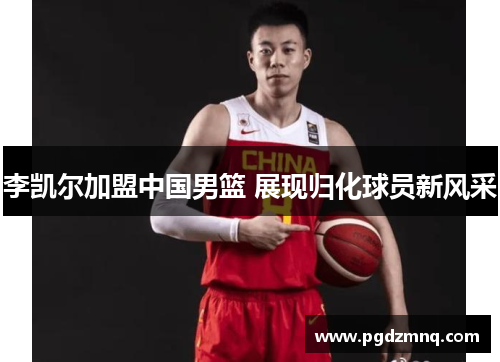 李凯尔加盟中国男篮 展现归化球员新风采