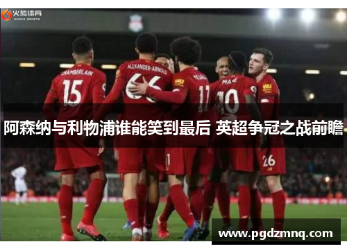 阿森纳与利物浦谁能笑到最后 英超争冠之战前瞻