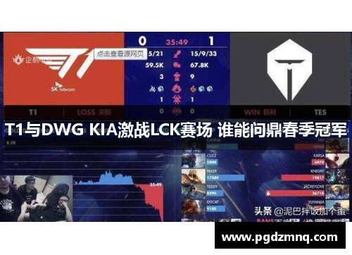 T1与DWG KIA激战LCK赛场 谁能问鼎春季冠军