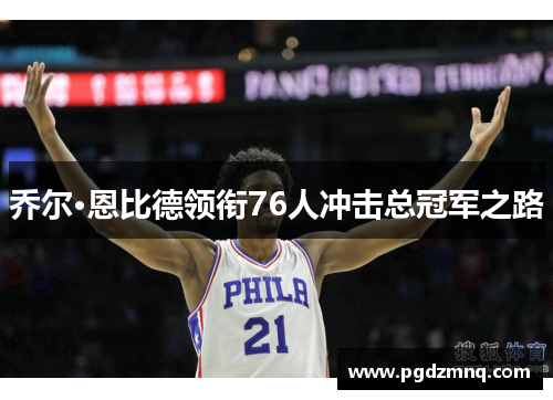 乔尔·恩比德领衔76人冲击总冠军之路