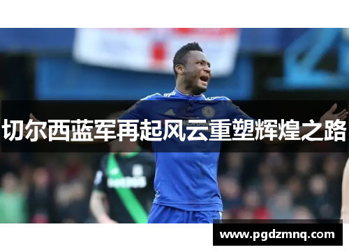 切尔西蓝军再起风云重塑辉煌之路