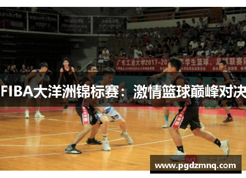 FIBA大洋洲锦标赛：激情篮球巅峰对决