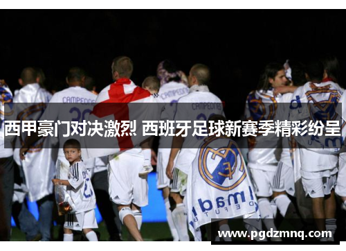 西甲豪门对决激烈 西班牙足球新赛季精彩纷呈