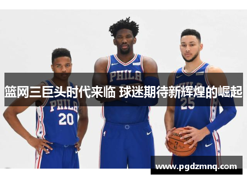 篮网三巨头时代来临 球迷期待新辉煌的崛起
