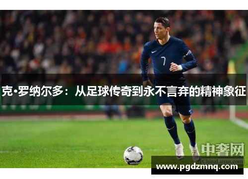 克·罗纳尔多：从足球传奇到永不言弃的精神象征