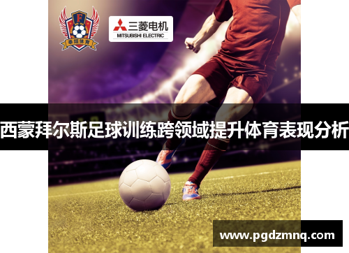 西蒙拜尔斯足球训练跨领域提升体育表现分析