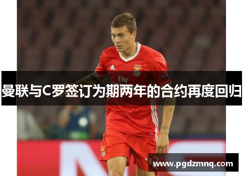 曼联与C罗签订为期两年的合约再度回归