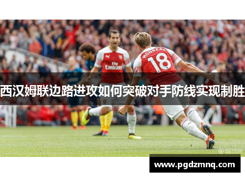 西汉姆联边路进攻如何突破对手防线实现制胜