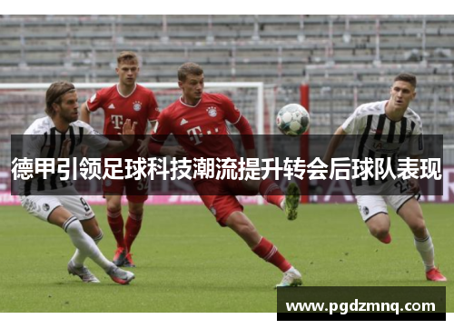 德甲引领足球科技潮流提升转会后球队表现