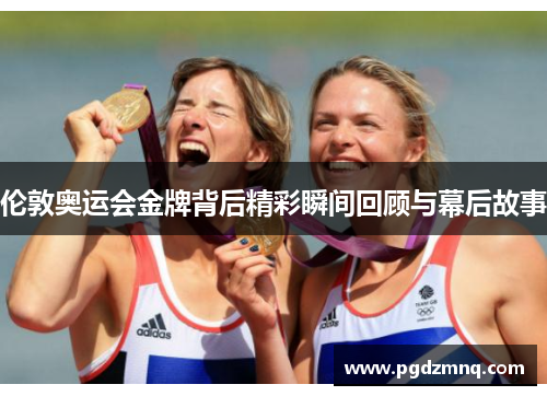 伦敦奥运会金牌背后精彩瞬间回顾与幕后故事